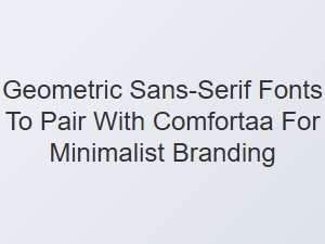 Pairing Geometric Sans-Serif Fonts with Comfortaa